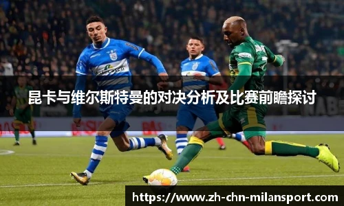 昆卡与维尔斯特曼的对决分析及比赛前瞻探讨